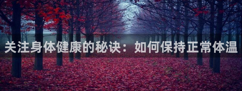 qq体育下载安装：关注身体健康的秘诀：如何保持正常体温