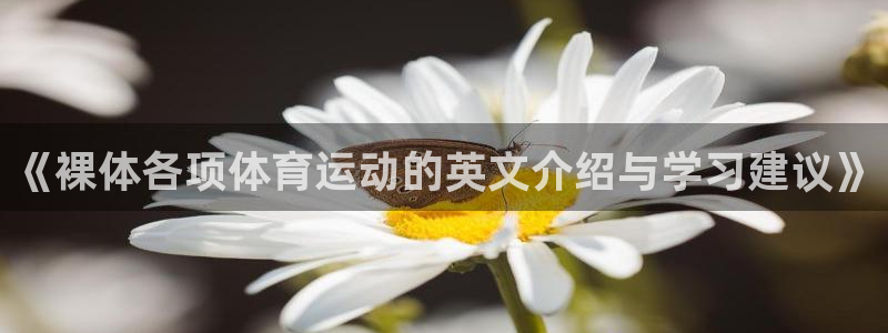 qq体育在线直播观看：《裸体各项体育运动的英文介绍与学习建议》